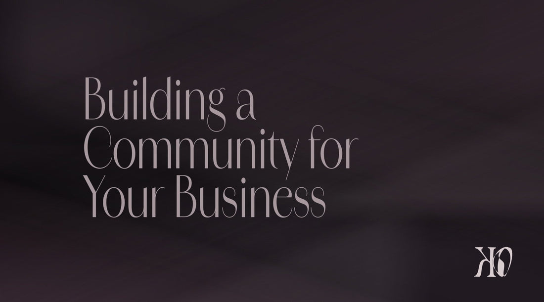 Building a Community for Your Business - KO Creative Agency