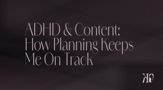 ADHD & Content: How Planning Keeps Me On Track - KO Creative Agency